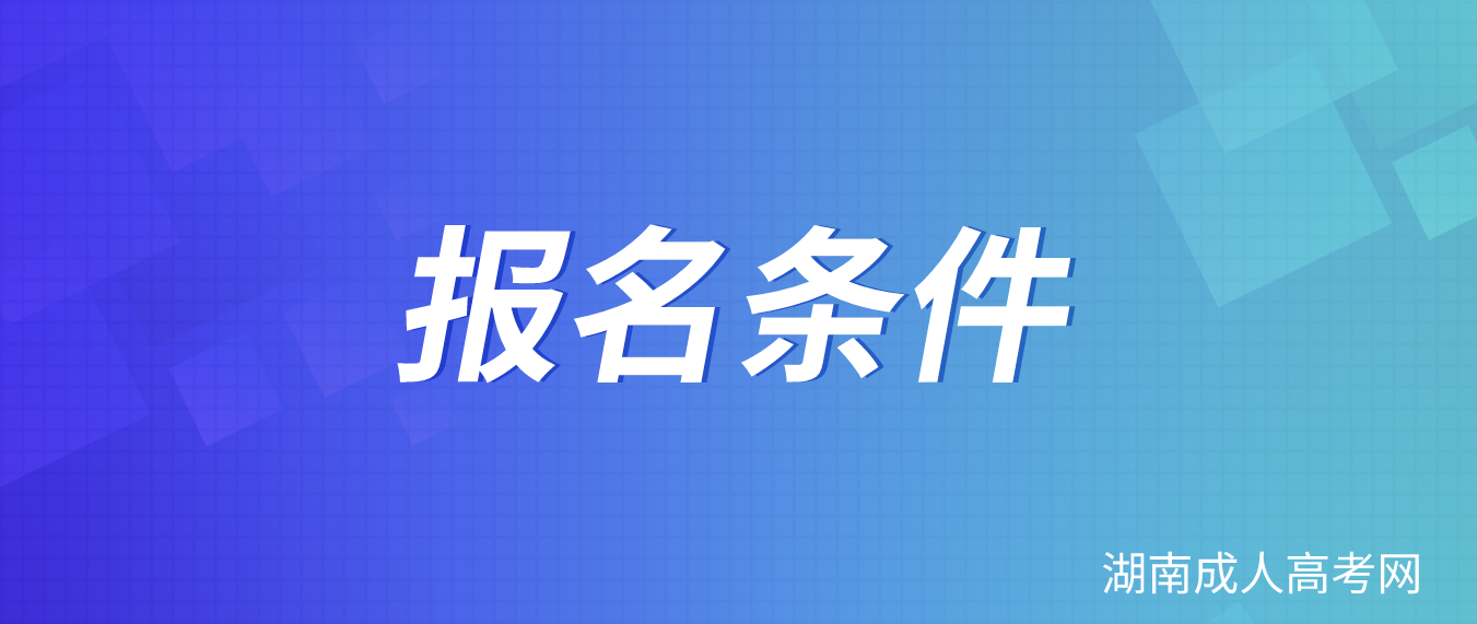2023年湖南衡阳成人高考网上报名条件